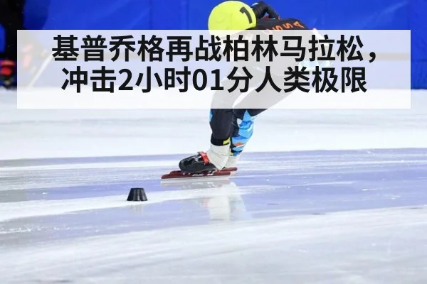 基普乔格再战柏林马拉松，冲击2小时01分人类极限