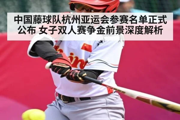 中国藤球队杭州亚运会参赛名单正式公布 女子双人赛争金前景深度解析